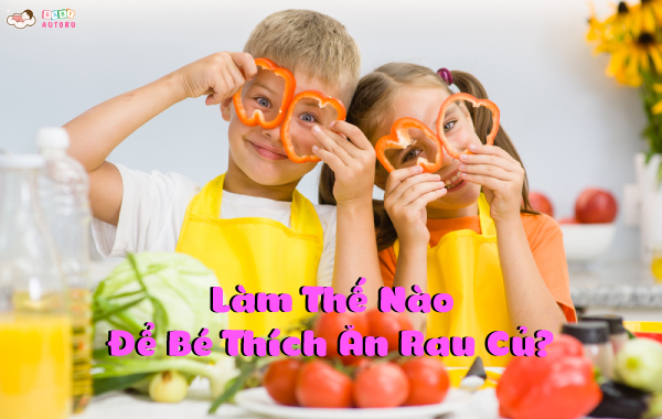 Làm thế nào để bé thích ăn rau củ?
