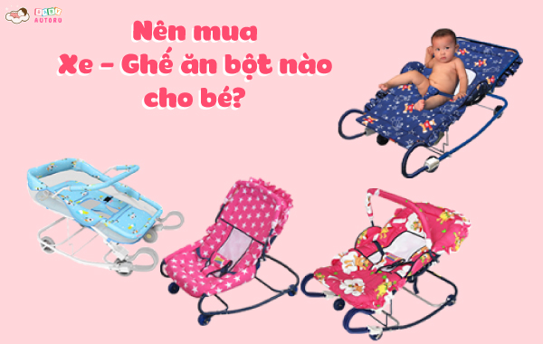 Nên mua Xe - Ghế ăn bột nào cho bé?