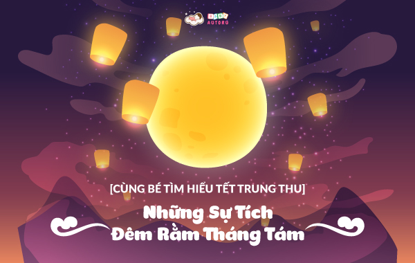 CÙNG BÉ TÌM HIỂU TẾT TRUNG THU: Những sự tích đêm Rằm Tháng Tám