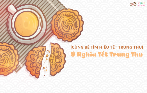 CÙNG BÉ TÌM HIỂU TẾT TRUNG THU: Ý nghĩa Tết Trung Thu